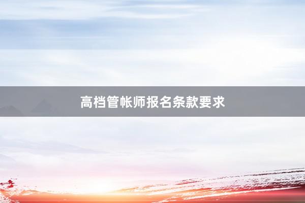 高档管帐师报名条款要求